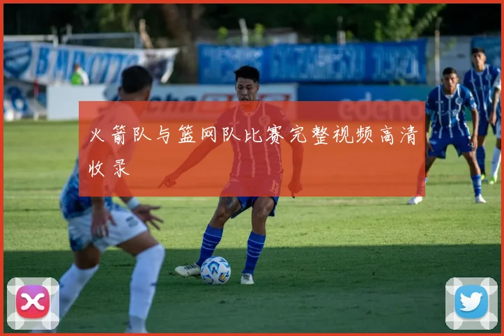 火箭队与篮网队比赛完整视频高清收录