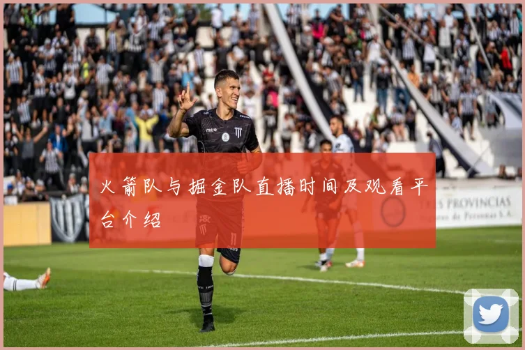 火箭队与掘金队直播时间及观看平台介绍